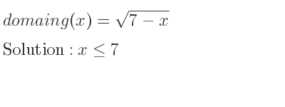 The domain of g(x)=sqrt(7-x) is x<= 7